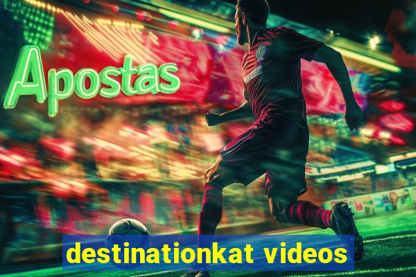 destinationkat videos